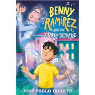 Benny Ram�rez and the Nearly Departed by Iriarte, Jos� Pablo, 9780593703731