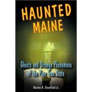 Haunted Maine Ghosts and Strange Phenomena of the Pine Tree State by Stansfield, Charles A., Jr., 9780811733731