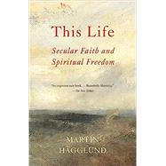 This Life Secular Faith and Spiritual Freedom by Hgglund, Martin, 9781101873731