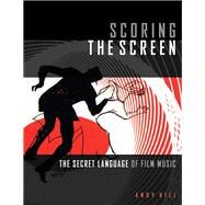 Scoring the Screen The Secret Language of Film Music by Hill, Andy, 9781495073731