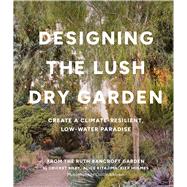 Designing the Lush Dry Garden Create a Climate-Resilient, Low-Water Paradise by Unknown, 9781643263731