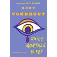 While Mortals Sleep : Unpublished Short Fiction by VONNEGUT, KURT, 9780385343732