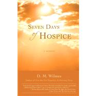 Seven Days of Hospice : A Memoir by Wilmes, D. M., 9780595463732