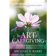 The Art of Caregiving How to Lend Support and Encouragement to Those with Cancer by Barry, Michael S., 9780781413732