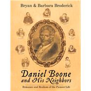 DANIEL BOONE AND HIS NEIGHBORS Romance and Realism of the Pioneer Life by Broderick, Bryan; Broderick, Barbara, 9781098383732