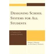 Designing School Systems for All Students A Toolbox to Fix America's Schools by Manley, Robert J.; Hawkins, Richard J., 9781607093732