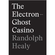 The Electron-Ghost Casino by Randolph Healy, 9781881163732