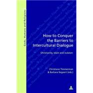 How to Conquer the Barriers to Intercultural Dialogue : Christianity, Islam and Judaism by Timmerman, Chistiane; Segaert, Barbara, 9789052013732