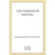 The Wisdom of Heschel by Heschel, Abraham Joshua; Goodhill, Ruth Marcus, 9780374513733