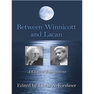 Between Winnicott and Lacan: A Clinical Engagement by Kirshner; Lewis A., 9780415883733