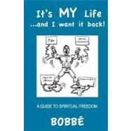 It's My Life...and I Want It Back! by Bobbe; Wu, Scott; Van Ieperen, Cory, 9781466273733