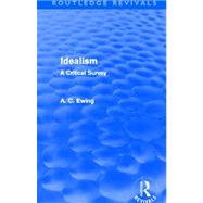 Idealism (Routledge Revivals): A Critical Survey by Ewing; Alfred C., 9780415633734