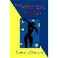 The Wisdom of the Ego by Vaillant, George E., 9780674953734