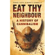 Eat Thy Neighbour A History of Cannibalism by Diehl, Daniel; Donnelly, Mark, 9780750943734