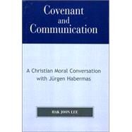 Covenant and Communication A Christian Moral Conversation with JYrgen Habermas by Lee, Hak Joon, 9780761833734