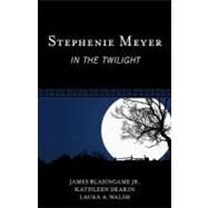 Stephenie Meyer In the Twilight by Blasingame, James, Jr.; Deakin, Kathleen; Walsh, Laura A., 9780810883734
