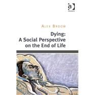 Dying: A Social Perspective on the End of Life by Broom,Alex, 9781409453734