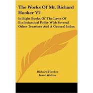 The Works of Mr. Richard Hooker: In Eight Books of the Laws of Ecclesiastical Polity With Several Other Treatises and a General Index by Hooker, Richard, 9781428643734