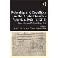 Rulership and Rebellion in the Anglo-Norman World, c.1066c.1216: Essays in Honour of Professor Edmund King by Dalton,Paul, 9781472413734