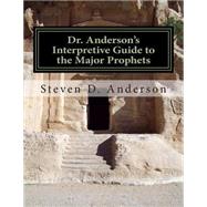 Dr. Anderson's Interpretive Guide to the Major Prophets by Anderson, Steven D., 9781500743734