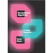 Revolutionary Algorithms A TikTok Manifesto by Akers, Torey, 9781538773734