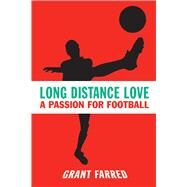 Long Distance Love: A Passion for Football by Farred, Grant, 9781592133734