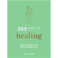 365 Days of Healing Daily Guidance for Finding Inner Peace by Clark, Quinn, 9781837993734