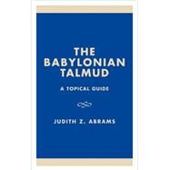 The Babylonian Talmud A Topical Guide by Abrams, Judith Z., 9780761823735