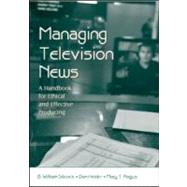 Managing Television News: A Handbook for Ethical and Effective Producing by Silcock,B. William, 9780805853735