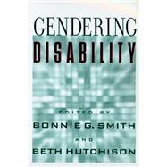 Gendering Disability by Smith, Bonnie G.; Hutchison, Beth, 9780813533735