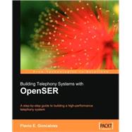 Building Telephony Systems With OpenSER: A Step-by-step Guide Ti Building a High-performance Telephony System by Goncalves, Flavio C., 9781847193735