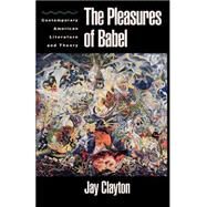 The Pleasures of Babel Contemporary American Literature and Theory by Clayton, Jay, 9780195083736