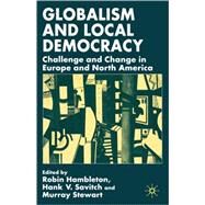 Globalism and Local Democracy Challenge and Change in Europe and North America by Hambleton, Robin; Savitch, Hank V.; Stewart, Murray, 9780333993736