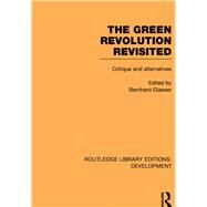 The Green Revolution Revisited: Critique and Alternatives by Glaeser,Bernhard, 9780415853736