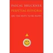 Perpetual Euphoria by Bruckner, Pascal; Rendall, Steven, 9780691143736