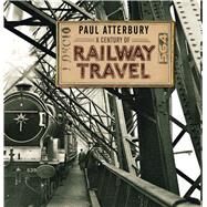 A Century of Railway Travel by Atterbury, Paul, 9780747813736
