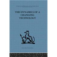 The Dynamics of a Changing Technology: A case study in textile manufacturing by Fensham,Peter J., 9781138863736