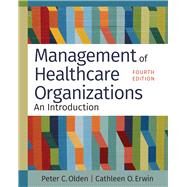Management of Healthcare Organizations: An Introduction, Fourth Edition by Olden, Peter C.; Erwin, Cathleen O., 9781640553736