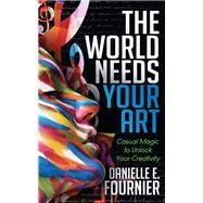 The World Needs Your Art by Fournier, Danielle E., 9781683503736