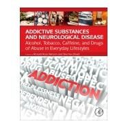 Addictive Substances and Neurological Disease: Alcohol, Tobacco, Caffeine, and Drugs of Abuse in Everyday Lifestyles by Watson, Ronald Ross, 9780128053737
