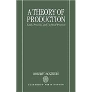 A Theory of Production Tasks, Processes, and Technical Practices by Scazzieri, Roberto, 9780198283737