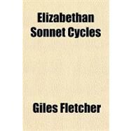 Elizabethan Sonnet Cycles by Fletcher, Giles, 9781153603737