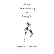 From Heartbreak to Hopeful A dual-sided poetry collection about rediscovering self love by Catalano, Shelby, 9781667823737