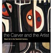 The Carver and the Artist Maori Art in the Twentieth Century by Skinner, Damian, 9781869403737