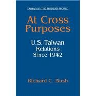 At Cross Purposes: U.S.-Taiwan Relations Since 1942: U.S.-Taiwan Relations Since 1942 by Bush,Richard C., 9780765613738