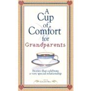Cup of Comfort for Grandparents : Stories That Celebrate a Very Special Relationship by Sell, Colleen, 9781605503738
