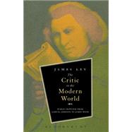 The Critic in the Modern World Public criticism from Samuel Johnson to James Wood by Ley, James, 9781623563738