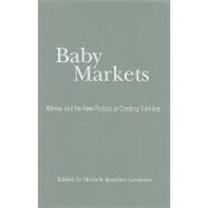 Baby Markets: Money and the New Politics of Creating Families by Edited by Michele Bratcher Goodwin, 9780521513739