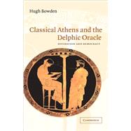 Classical Athens and the Delphic Oracle: Divination and Democracy by Hugh Bowden, 9780521823739