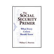 The Social Security Primer: What Every Citizen Should Know: What Every Citizen Should Know by Peterson; Paul E, 9780765603739